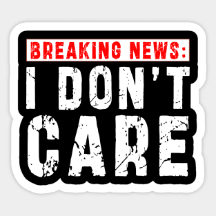 BREAKING NEWS: I Don't Care - Funny sarcastic design Sticker